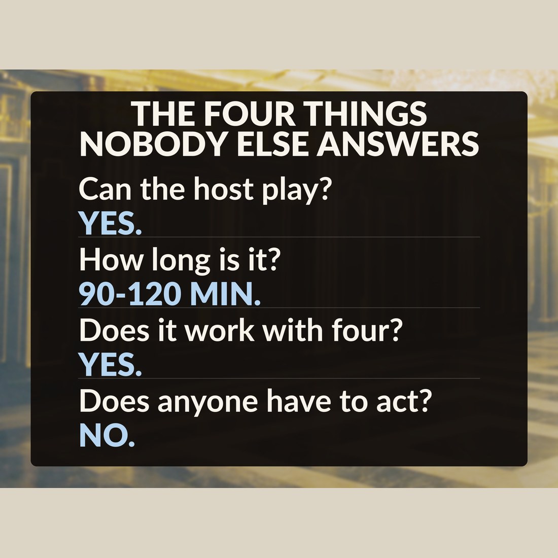 The four things nobody else answers: can the host play, yes; how long is it, 90 to 120 minutes; does it work with four, yes; does anyone have to act, no.