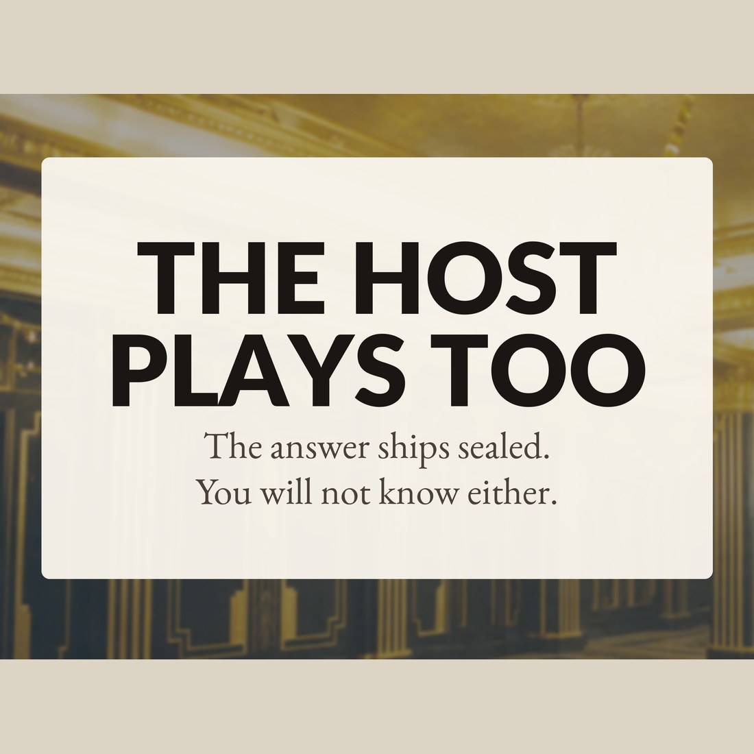The host plays too: the answer ships sealed, so you will not know either.