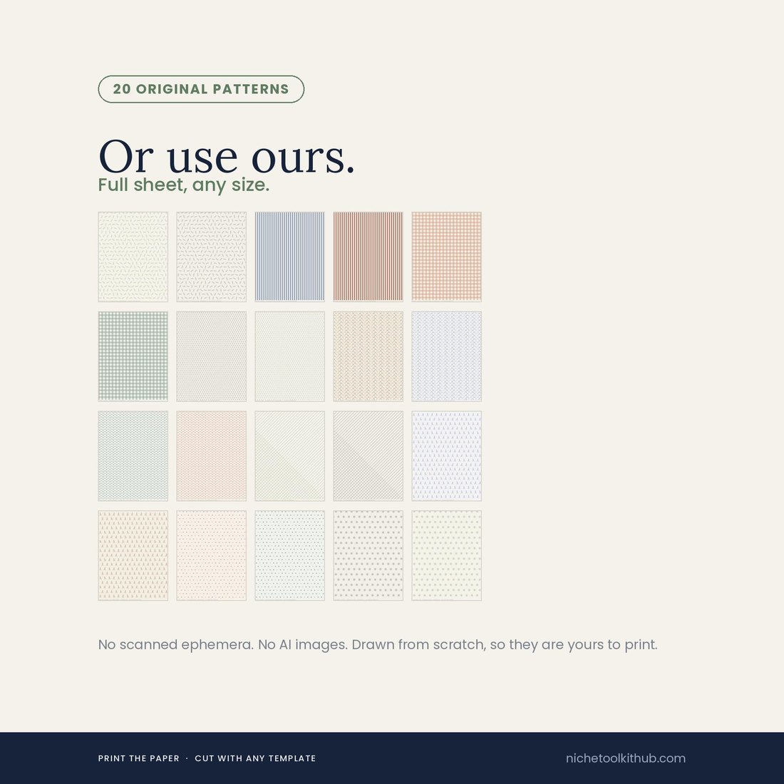 Grid of twenty original printable papers headed 'Or use ours. Full sheet, any size.' The swatches show dots, grids, stripes, ticking, crosshatch and small geometric repeats in sage, dusty blue, blush, clay and cream. A line beneath reads: no scanned ephemera, no AI images, drawn from scratch, so they are yours to print. Footer: print the paper, cut with any template.