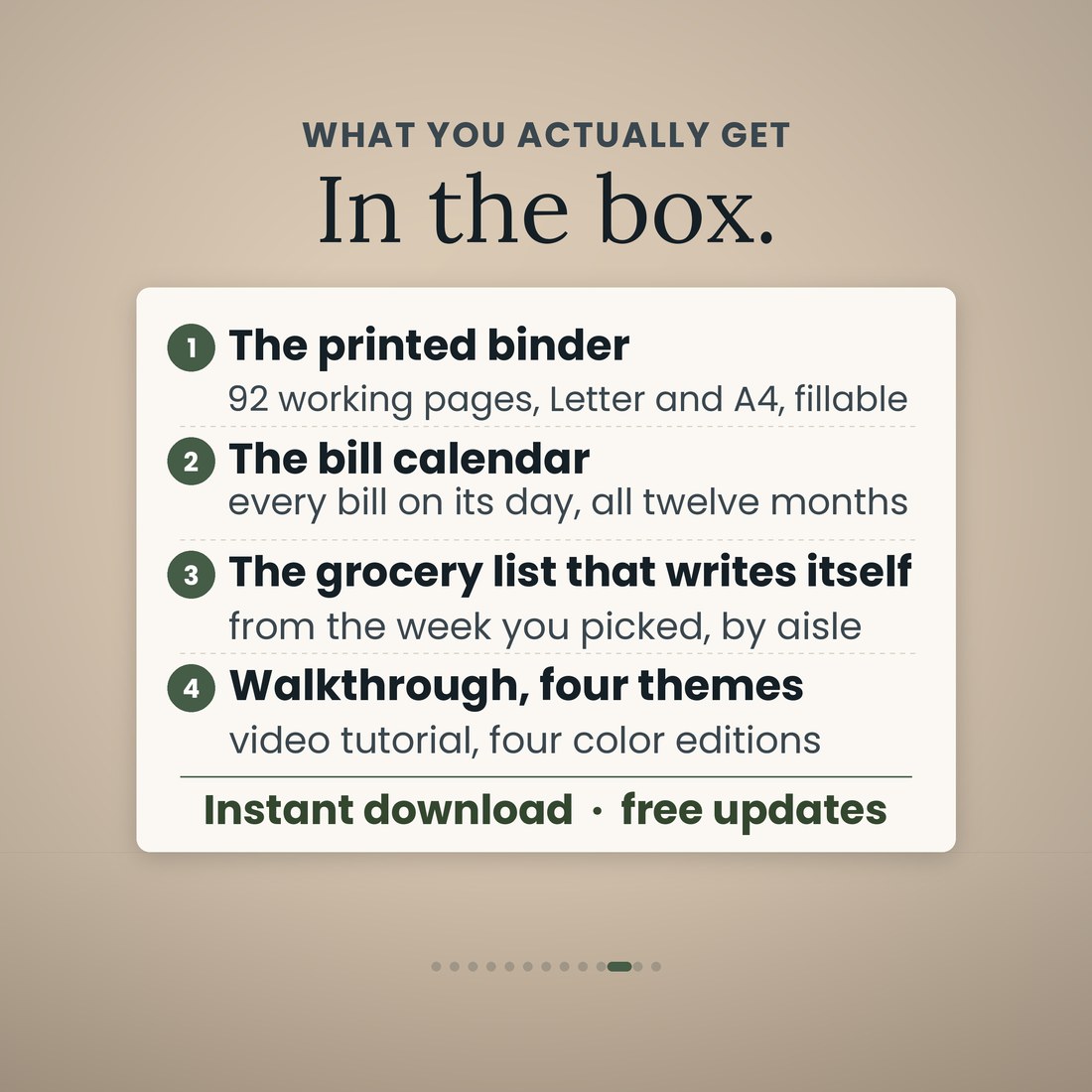 In the box: the binder at 92 working pages in US Letter and A4, fillable; the bill calendar for all twelve months; the home inventory; the grocery list that writes itself from the week you picked; four color editions of the workbook; and a video walkthrough.