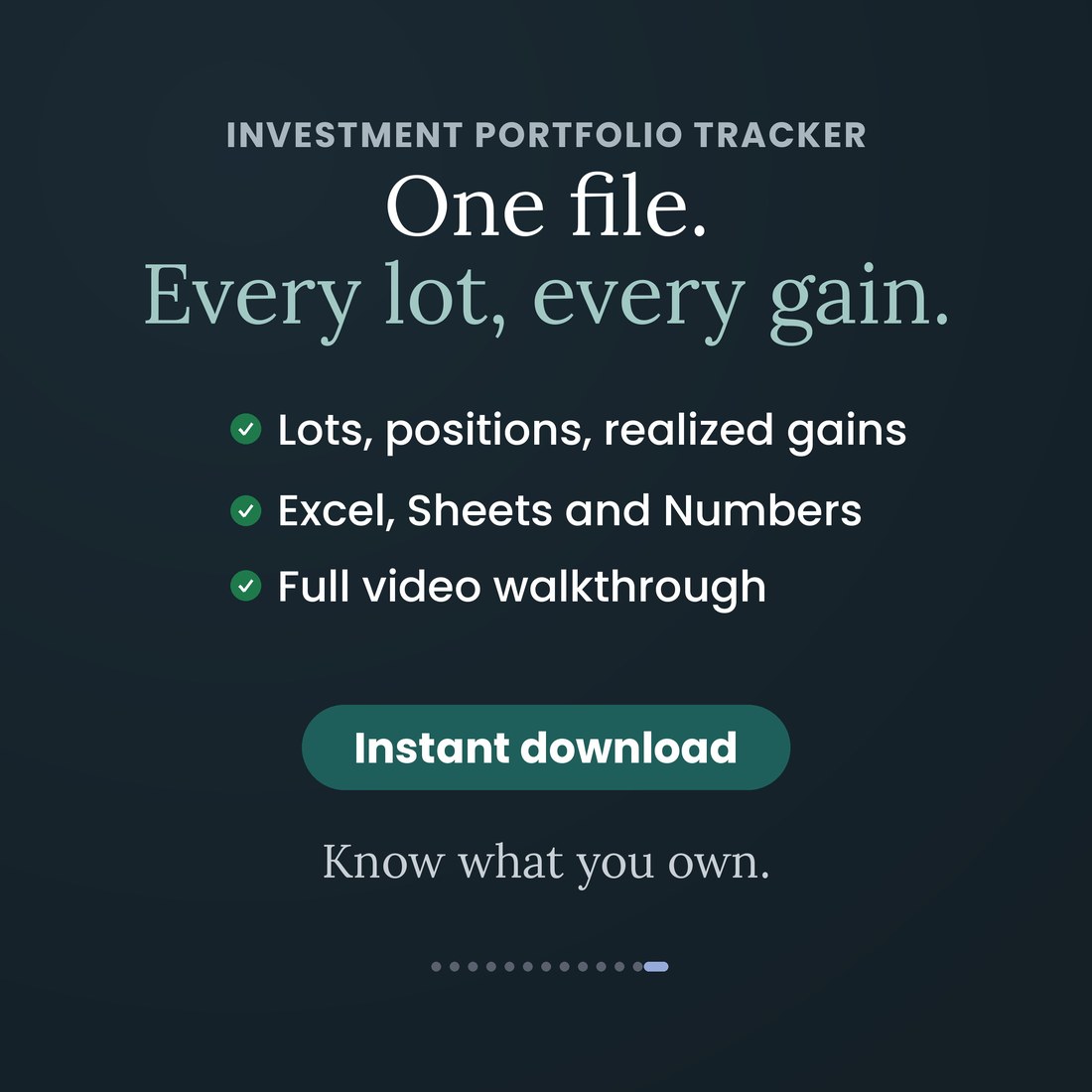 A dark closing frame reading One file. Every lot, every gain. Three checks: lots, positions and realized gains; Excel, Sheets and Numbers; full video walkthrough. A teal Instant download pill and the line Know what you own.