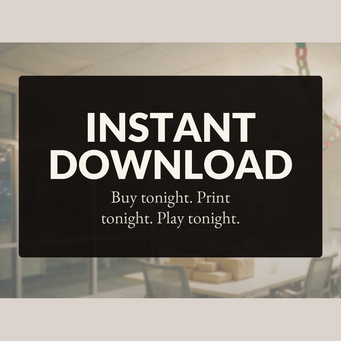 Instant download: buy tonight, print tonight, play tonight.