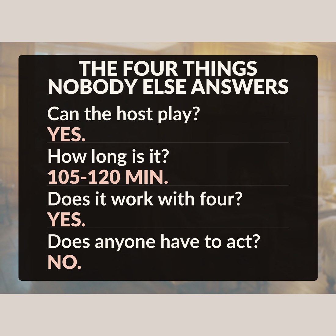 The four things nobody else answers: can the host play, yes; how long is it, 105 to 120 minutes; does it work with four, yes; does anyone have to act, no.